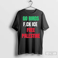 2025 Go Birds Fuck Ice Free Palestine T Shirts