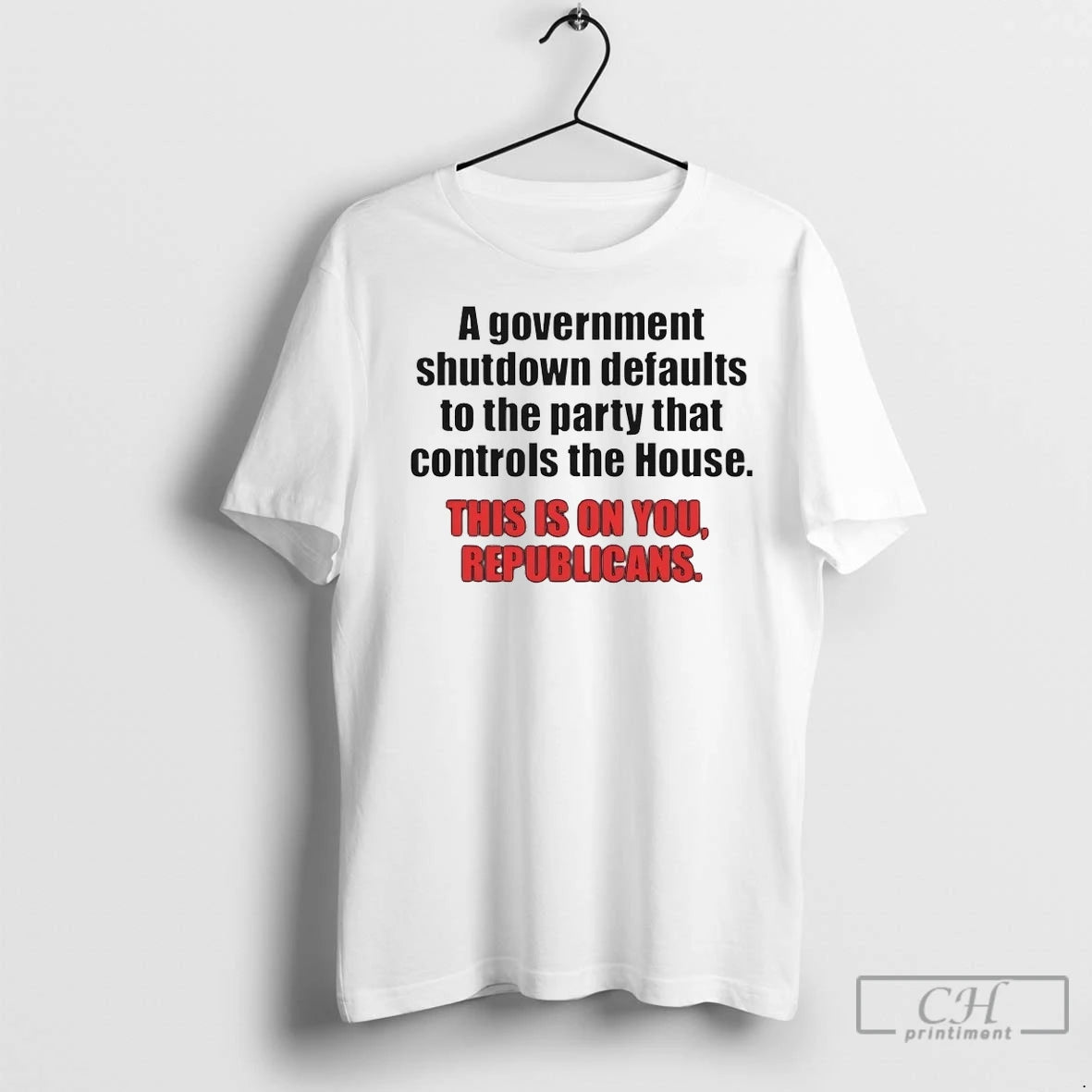 A Government Shutdown Defaults To The Party That Controls The House Republicans T Shirts