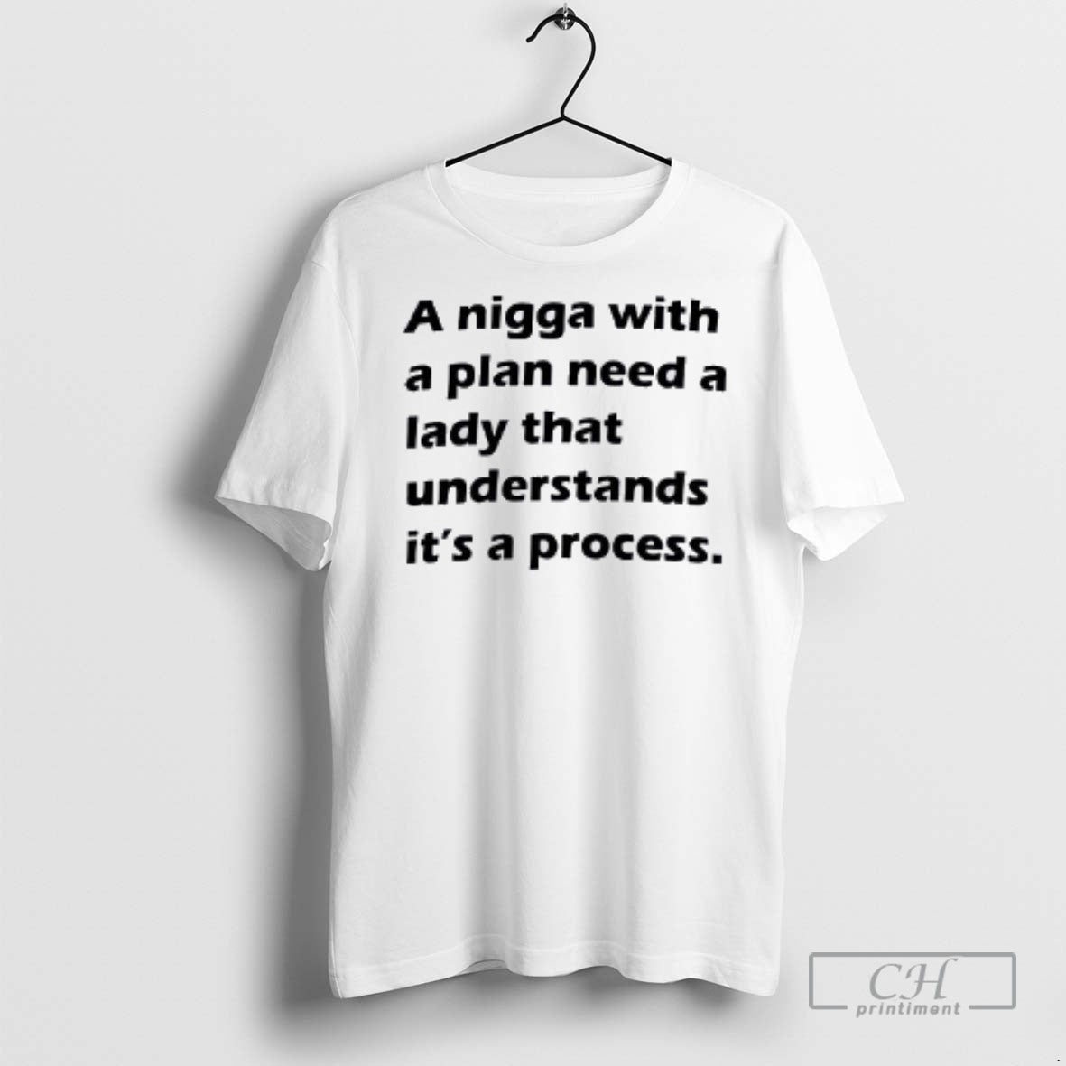 A Nigga With A Plan Need A Lady That Understands Its A Process T Shirts