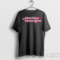 Abortion Saves Lives T Shirts