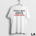 Original Once I Was Afraid Now Im Tariffied