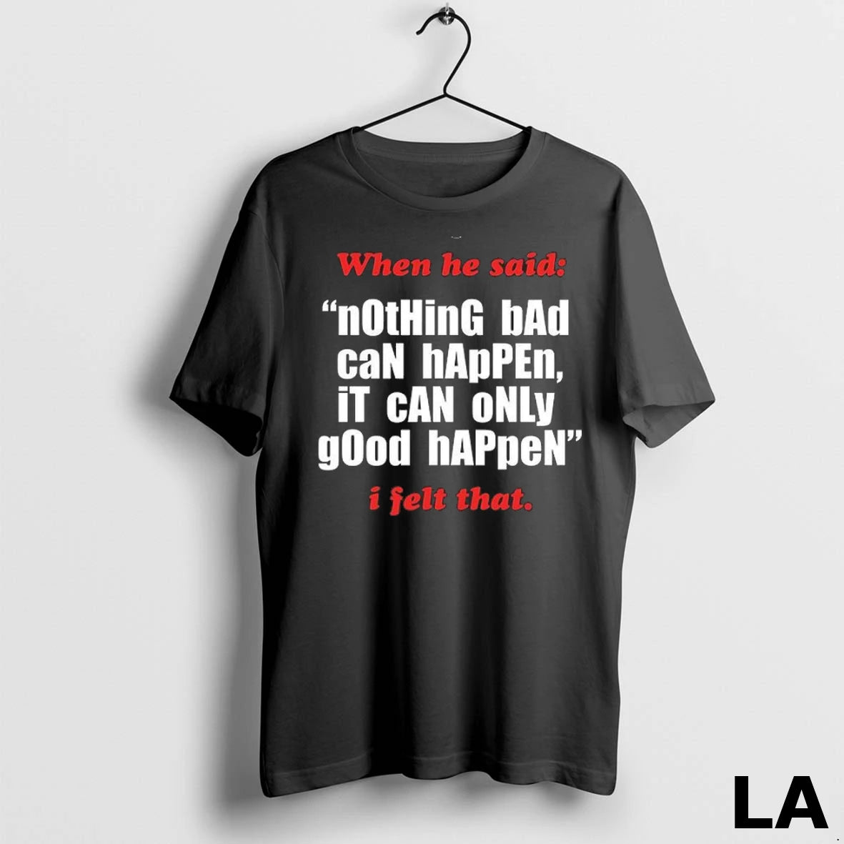 Original When He Said Nothing Bad Can Happen It Can Only Good Happen I Felt